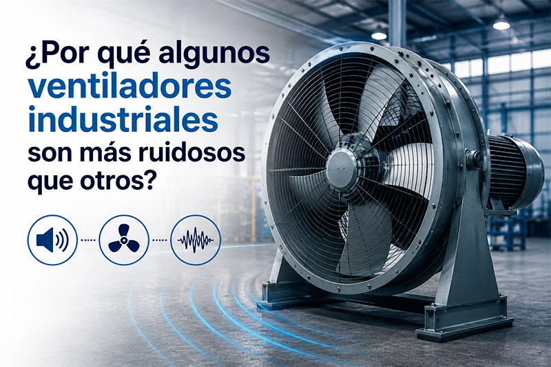 ¿Por qué algunos ventiladores industriales son más ruidosos que otros?