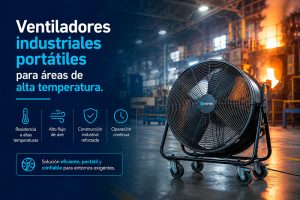 Ventiladores industriales portátiles para áreas de alta temperatura