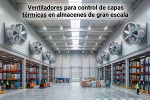 Ventiladores para control de capas térmicas en almacenes de gran escala